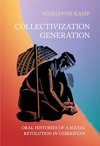 Collectivization Generation: Oral Histories of a Social Revolution in Uzbekistan von Cornell University Press