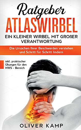 Ratgeber Atlaswirbel: Ein kleiner Wirbel mit großer Verantwortung - Die Ursachen Ihrer Beschwerden verstehen und Schritt für Schritt lindern | inkl. praktischer Übungen für den HWS - Bereich