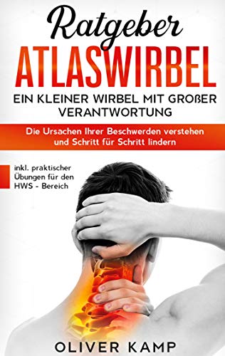 Ratgeber Atlaswirbel: Ein kleiner Wirbel mit großer Verantwortung - Die Ursachen Ihrer Beschwerden verstehen und Schritt für Schritt lindern | inkl. praktischer Übungen für den HWS - Bereich Ratgeber Atlaswirbel: Ein kleiner Wirbel mit großer Verantwortung - Die Ursachen Ihrer Beschwerden verstehen und Schritt für Schritt lindern | inkl. praktischer Übungen für den HWS - Bereich