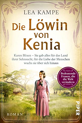 Die Löwin von Kenia (Bedeutende Frauen, die die Welt verändern 10): Karen Blixen – Sie gab alles für das Land ihrer Sehnsucht, für die Liebe der ... Liebesgeschichte hinter »Jenseits von Afrika« von PIPER