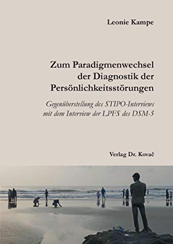 Zum Paradigmenwechsel der Diagnostik der Persönlichkeitsstörungen: Gegenüberstellung des STIPO-Interviews mit dem Interview der LPFS des DSM-5 (Studienreihe Psychologische Forschungsergebnisse)