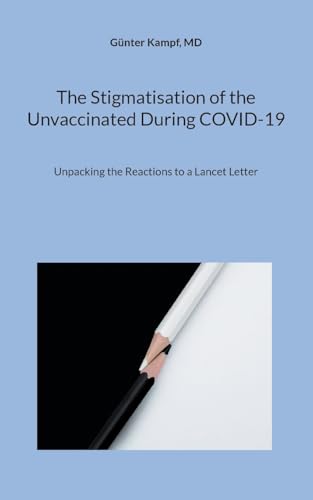 The Stigmatisation of the Unvaccinated During COVID-19: Unpacking the Reactions to a Lancet Letter von BoD – Books on Demand