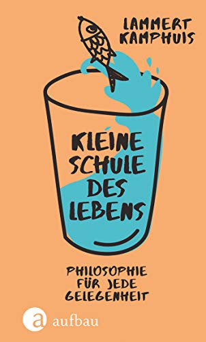 Kleine Schule des Lebens: Philosophie für jede Gelegenheit