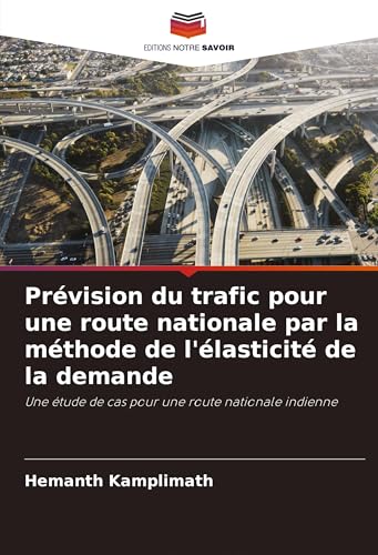 Prévision du trafic pour une route nationale par la méthode de l'élasticité de la demande: Une étude de cas pour une route nationale indienne von Editions Notre Savoir