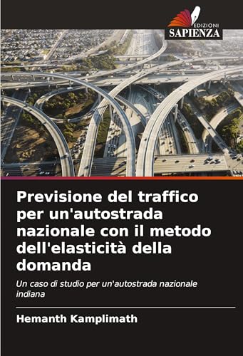 Previsione del traffico per un'autostrada nazionale con il metodo dell'elasticità della domanda: Un caso di studio per un'autostrada nazionale indiana von Edizioni Sapienza