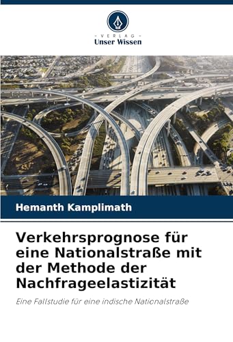 Verkehrsprognose für eine Nationalstraße mit der Methode der Nachfrageelastizität: Eine Fallstudie für eine indische Nationalstraße von Verlag Unser Wissen