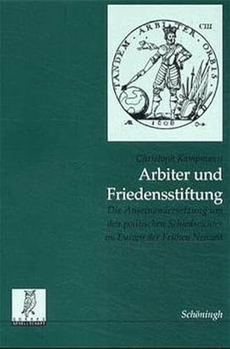 Arbiter und Friedensstifter: Die Auseinandersetzung um den politischen Schiedsrichter im Europa der Frühen Neuzeit (Quellen und Forschungen aus dem Gebiet der Geschichte)