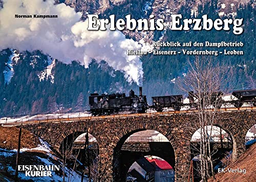 Erlebnis Erzberg: Rückblick auf den Dampfbetrieb Hieflau – Eisenerz – Vordernberg – Leoben von Ek-Verlag Eisenbahnkurier