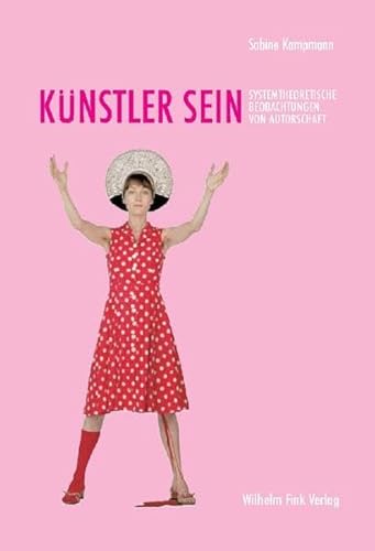 Künstler sein: Systemtheoretische Beobachtungen von Autorschaft: Christian Boltanski, Eva & Adele, Pipilotti Rist, Markus Lüpertz