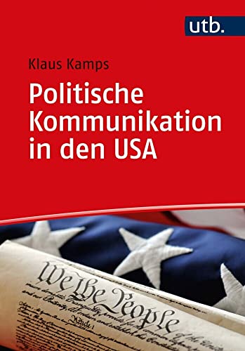Politische Kommunikation in den USA: Geschichte, Akteure, Strukturen, Trends von UTB GmbH