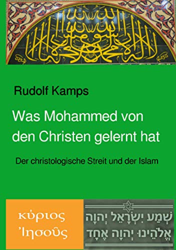 Was Mohammed von den Christen gelernt hat: Der christologische Streit und der Islam