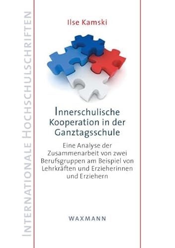 Innerschulische Kooperation in der Ganztagsschule: Eine Analyse der Zusammenarbeit von zwei Berufsgruppen am Beispiel von Lehrkräften und ... Erziehern (Internationale Hochschulschriften) von Waxmann Verlag Gmbh
