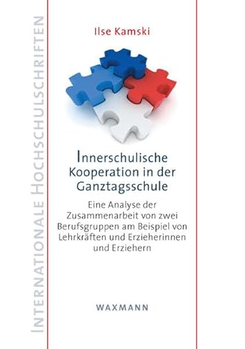 Innerschulische Kooperation in der Ganztagsschule: Eine Analyse der Zusammenarbeit von zwei Berufsgruppen am Beispiel von Lehrkräften und ... Erziehern (Internationale Hochschulschriften)