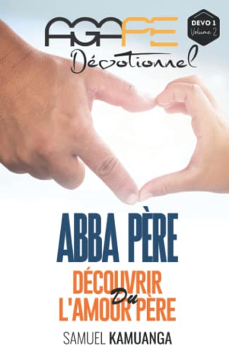 AGAPE DÉVOTIONNEL - DÉVO 1, Volume 2: ABBA PÈRE : Découvrir l'amour du Père von Independently published