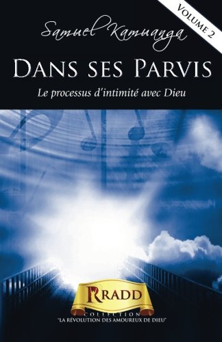 Dans ses Parvis: Le processus d’intimité avec Dieu (LA REVOLUTION DES AMOUREUX DE DIEU, Band 2) von CreateSpace Independent Publishing Platform