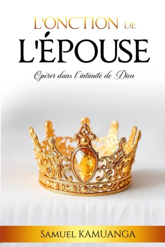 L’Onction de L’Épouse: Opérer dans l'intimité de Dieu von Independently published