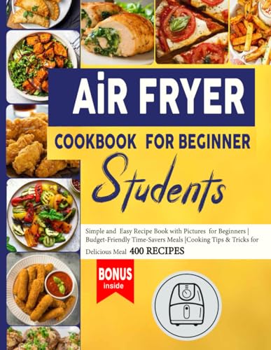 Air Fryer Cookbook for Beginner Students: Simple and Easy Recipe Book with Pictures for Beginners | Budget-Friendly Time-Savers Meals | Cooking Tips & Tricks for Delicious Meal | 400 RECIPES von Independently published
