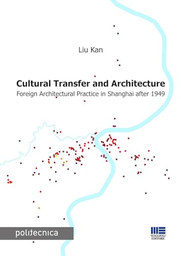 Cultural transfer and architecture. Foreign architectural practice in Shanghai after 1949 (Politecnica) von Maggioli Editore