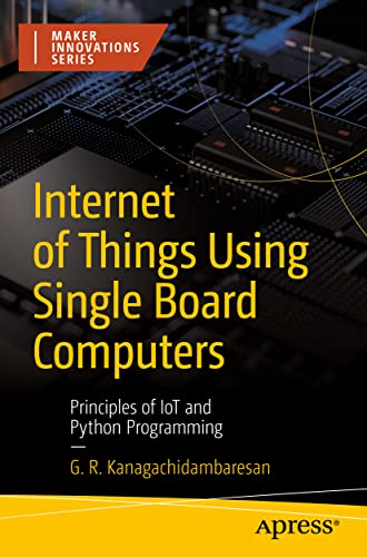 Internet of Things Using Single Board Computers: Principles of IoT and Python Programming (Maker Innovations Series) von Apress