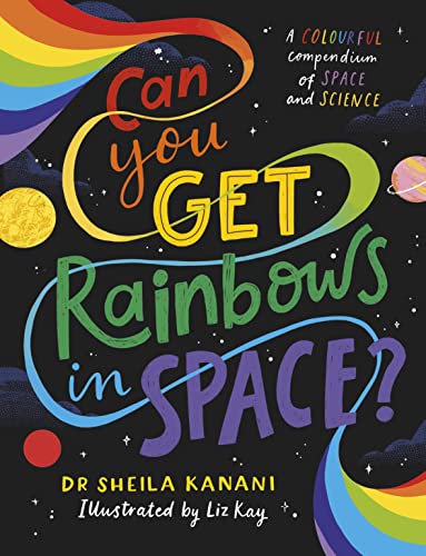 Can You Get Rainbows in Space?: A Colourful Compendium of Space and Science