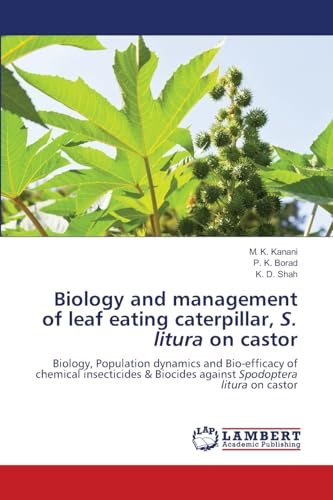 Biology and management of leaf eating caterpillar, S. litura on castor: Biology, Population dynamics and Bio-efficacy of chemical insecticides & Biocides against Spodoptera litura on castor von LAP LAMBERT Academic Publishing