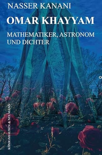 Omar Khayyam: Mathematiker, Astronom und Dichter von Königshausen u. Neumann