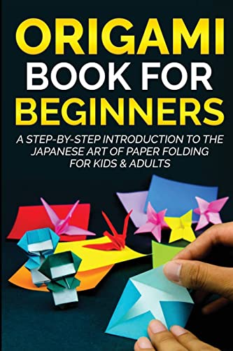 Origami Book for Beginners: A Step-by-Step Introduction to the Japanese Art of Paper Folding for Kids & Adults (Origami Books for Beginners, Band 1)