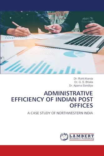 ADMINISTRATIVE EFFICIENCY OF INDIAN POST OFFICES: A CASE STUDY OF NORTHWESTERN INDIA von LAP LAMBERT Academic Publishing