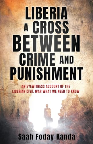 Liberia a Cross Between Crime and Punishment: An Eyewitness Account of the Liberian Civil War What We Need to Know von Xulon Press