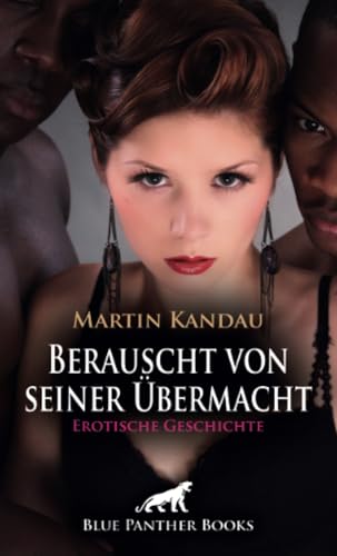 Berauscht von seiner Übermacht | Erotische Geschichte + 2 weitere Geschichten: Unschuldige Sinnlichkeit ... (Love, Passion & Sex) von blue panther books