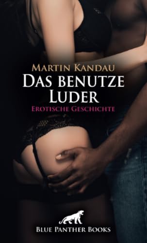Das benutze Luder | Erotische Geschichte: Ich stelle mich der schwarzen Macht ... (Love, Passion & Sex) von blue panther books