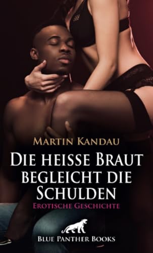 Die heiße Braut begleicht die Schulden | Erotische Geschichte + 2 weitere Geschichten: Unglaublich treue Verdorbenheit ... (Love, Passion & Sex) von blue panther books