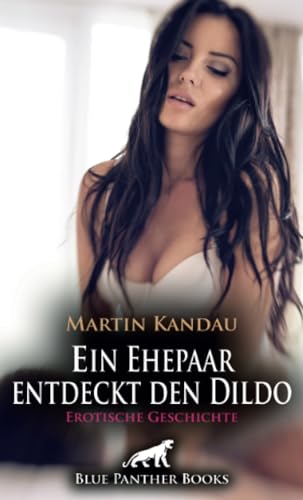 Ein Ehepaar entdeckt den Dildo | Erotische Geschichte + 1 weitere Geschichte: Wenn sie sich vor seinen Augen ganz einem riesigen Dildo hingibt! (Love, Passion & Sex) von blue panther books
