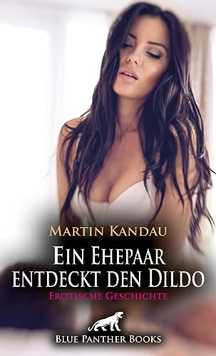 Ein Ehepaar entdeckt den Dildo | Erotische Geschichte + 1 weitere Geschichte: Wenn sie sich vor seinen Augen ganz einem riesigen Dildo hingibt! (Love, Passion & Sex)