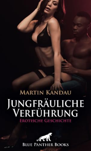 Jungfräuliche Verführung | Erotische Geschichte: Unendliche Lust ... (Love, Passion & Sex) von blue panther books