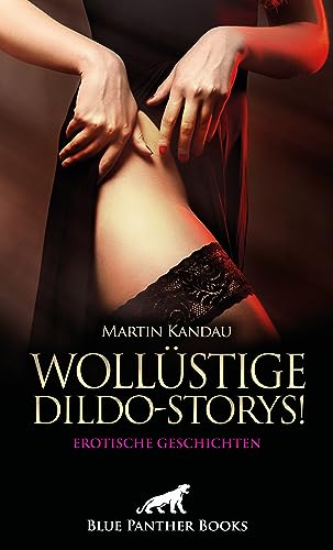 Wollüstige Dildo-Storys! Erotische Geschichten: Sexuelle Abgründe ... von Blue Panther Books