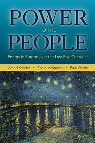 Power to the People: Energy In Europe Over The Last Five Centuries (The Princeton Economic History Of The Western World)