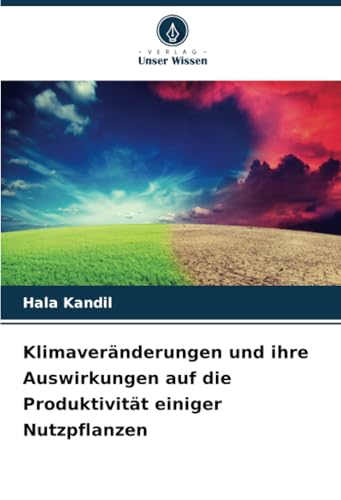 Klimaveränderungen und ihre Auswirkungen auf die Produktivität einiger Nutzpflanzen von Verlag Unser Wissen