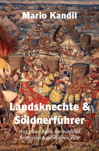 Landsknechte und Söldnerführer: Aus einer noch vorwiegend kriegerisch geprägten Zeit