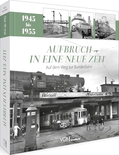 Eisenbahn Buch – Aufbruch in eine neue Zeit: Auf dem Weg zur Bundesbahn (1945 – 1955). Nachkriegszeit und Wiederaufbau in Deutschland.