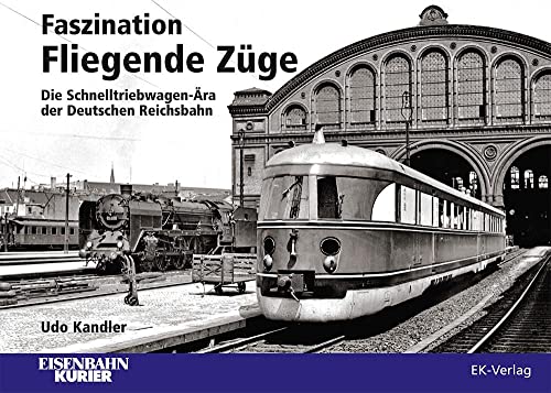 Faszination Fliegende Züge: Die Schnelltriebwagen-Ära der Deutschen Reichsbahn von Ek-Verlag GmbH