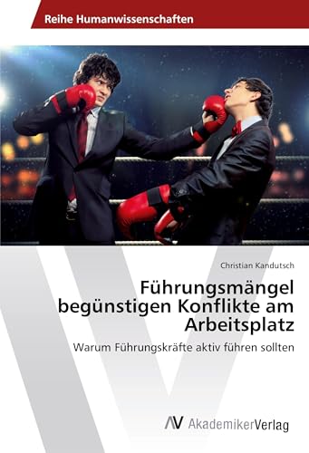 Führungsmängel begünstigen Konflikte am Arbeitsplatz: Warum Führungskräfte aktiv führen sollten Führungsmängel begünstigen Konflikte am Arbeitsplatz: Warum Führungskräfte aktiv führen sollten