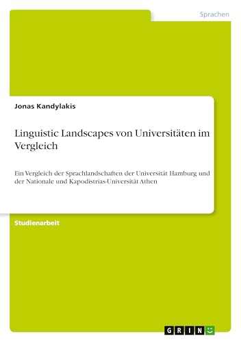Linguistic Landscapes von Universitäten im Vergleich: Ein Vergleich der Sprachlandschaften der Universität Hamburg und der Nationale und Kapodistrias-Universität Athen von GRIN Verlag