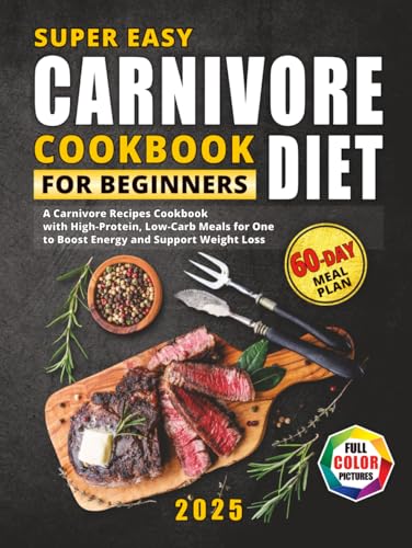 Super Easy Carnivore Diet Cookbook for Beginners: A Carnivore Recipes Cookbook with High-Protein, Low-Carb Meals to Boost Energy and Support Weight ... Full-Color Photos and a 60-Day Meal Plan von Independently published