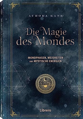 Die Magie des Mondes: Mondphasen, Weisheiten und mystische Energien von Librero