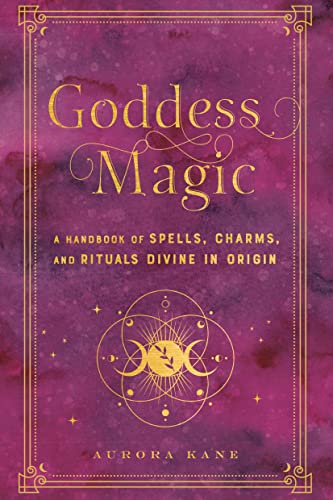 Goddess Magic: A Handbook of Spells, Charms, and Rituals Divine in Origin (10) (Mystical Handbook, Band 10)