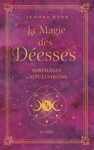 La magie des déesses - Sortilèges et rituels divins