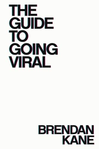 The Guide to Going Viral: The Art and Science of Succeeding on Social Media