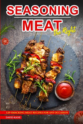 Seasoning Meat the Right Way: Lip-smacking Meat Recipes for any Occasion von Independently published