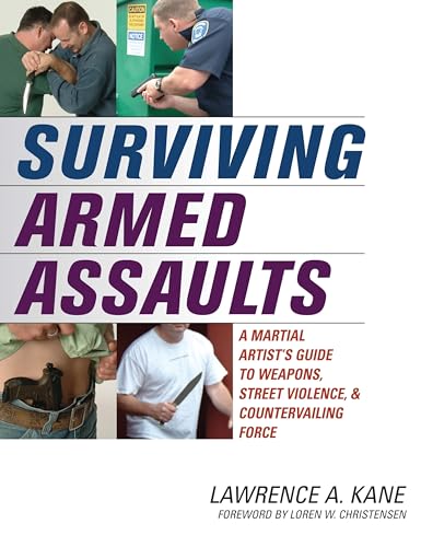 Surviving Armed Assaults: A Martial Artists Guide to Weapons, Street Violence, and Countervailing Force